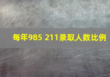 每年985 211录取人数比例